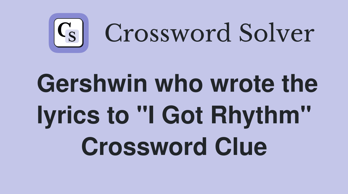 Gershwin who wrote the lyrics to "I Got Rhythm" Crossword Clue