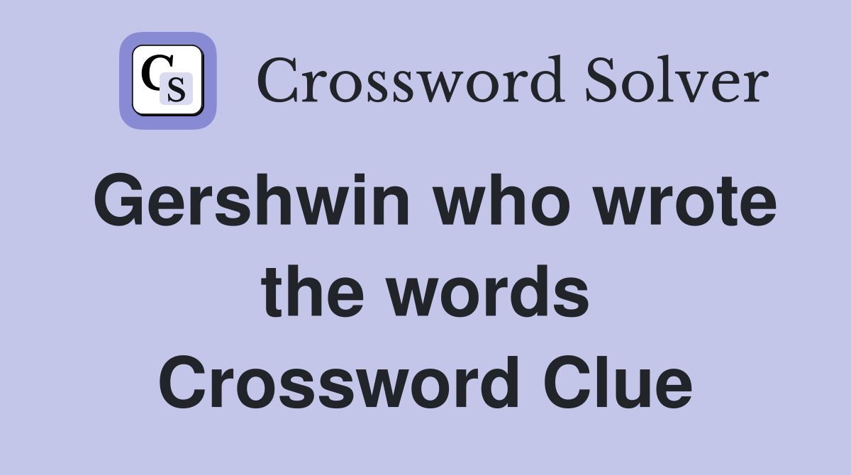 Gershwin who wrote the words Crossword Clue