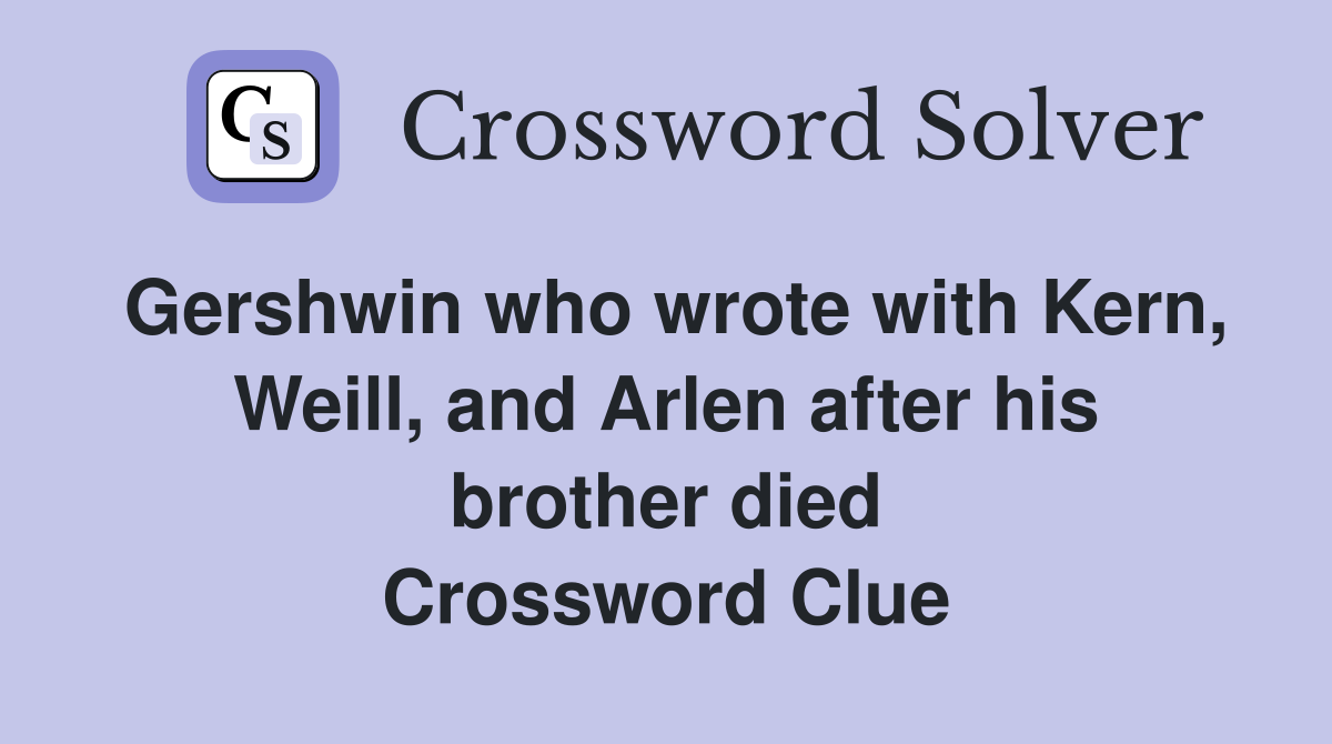 Gershwin who wrote with Kern, Weill, and Arlen after his brother died Crossword Clue