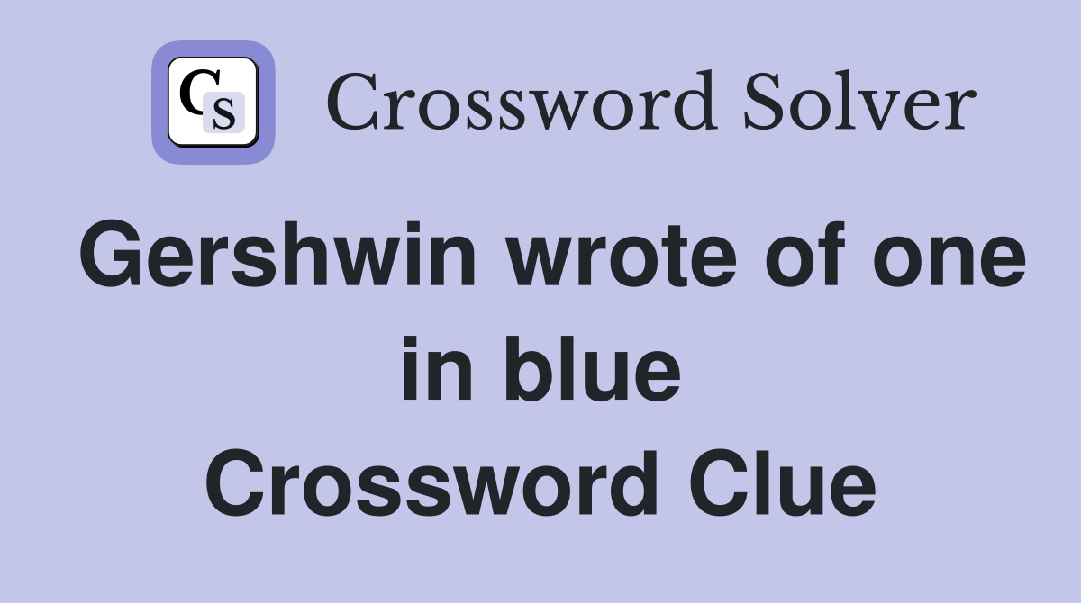 Gershwin wrote of one in blue Crossword Clue