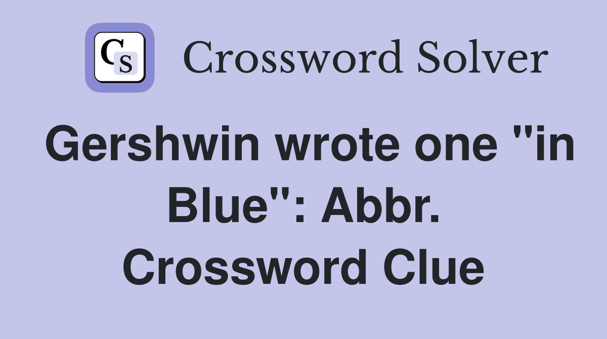 Gershwin wrote one "in Blue": Abbr. Crossword Clue