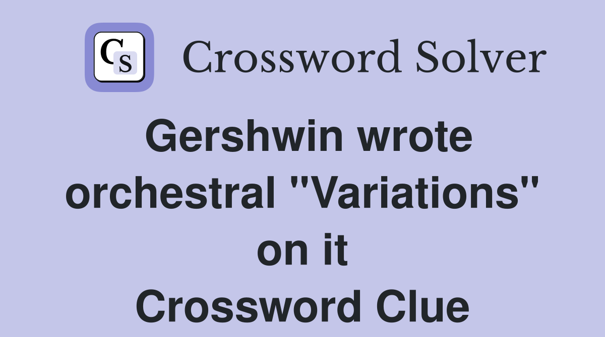 Gershwin wrote orchestral "Variations" on it Crossword Clue