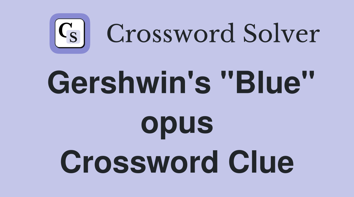 Gershwin's "Blue" opus Crossword Clue