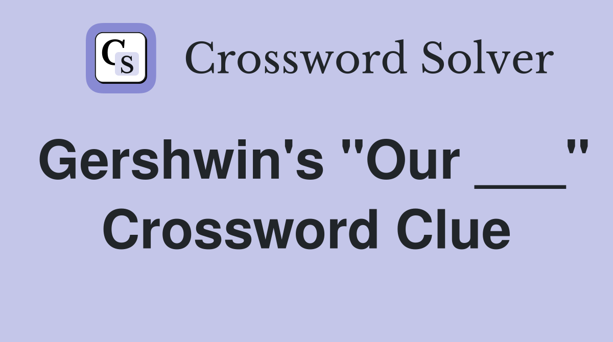 Gershwin's "Our ___" Crossword Clue