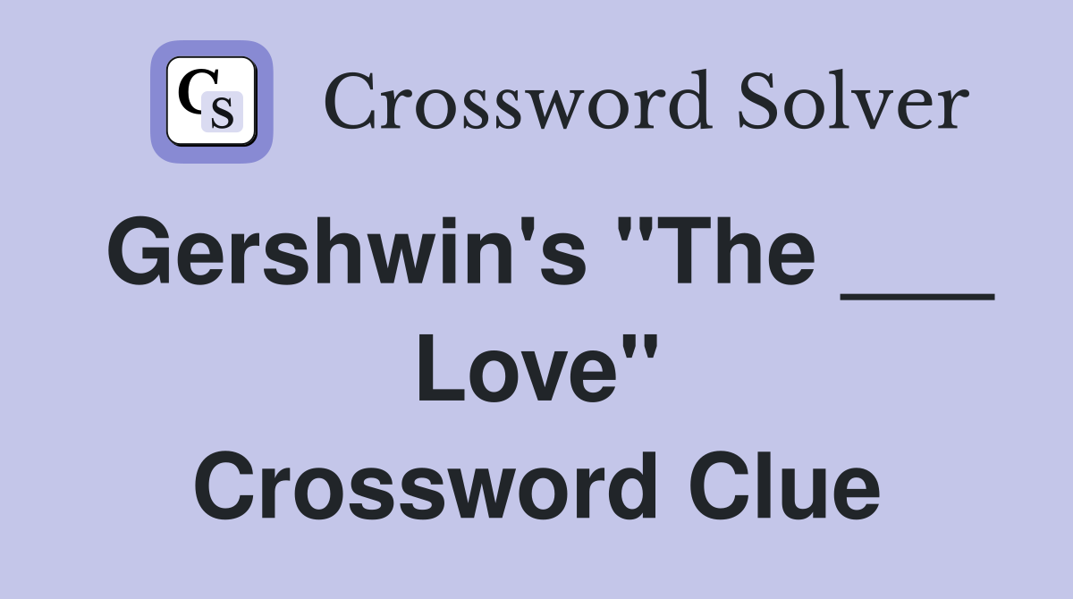 Gershwin's "The ___ Love" Crossword Clue