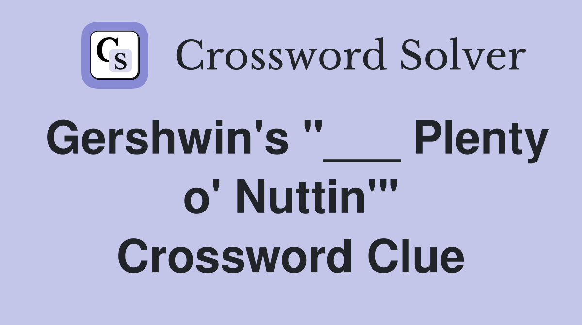 Gershwin's "___ Plenty o' Nuttin'" Crossword Clue