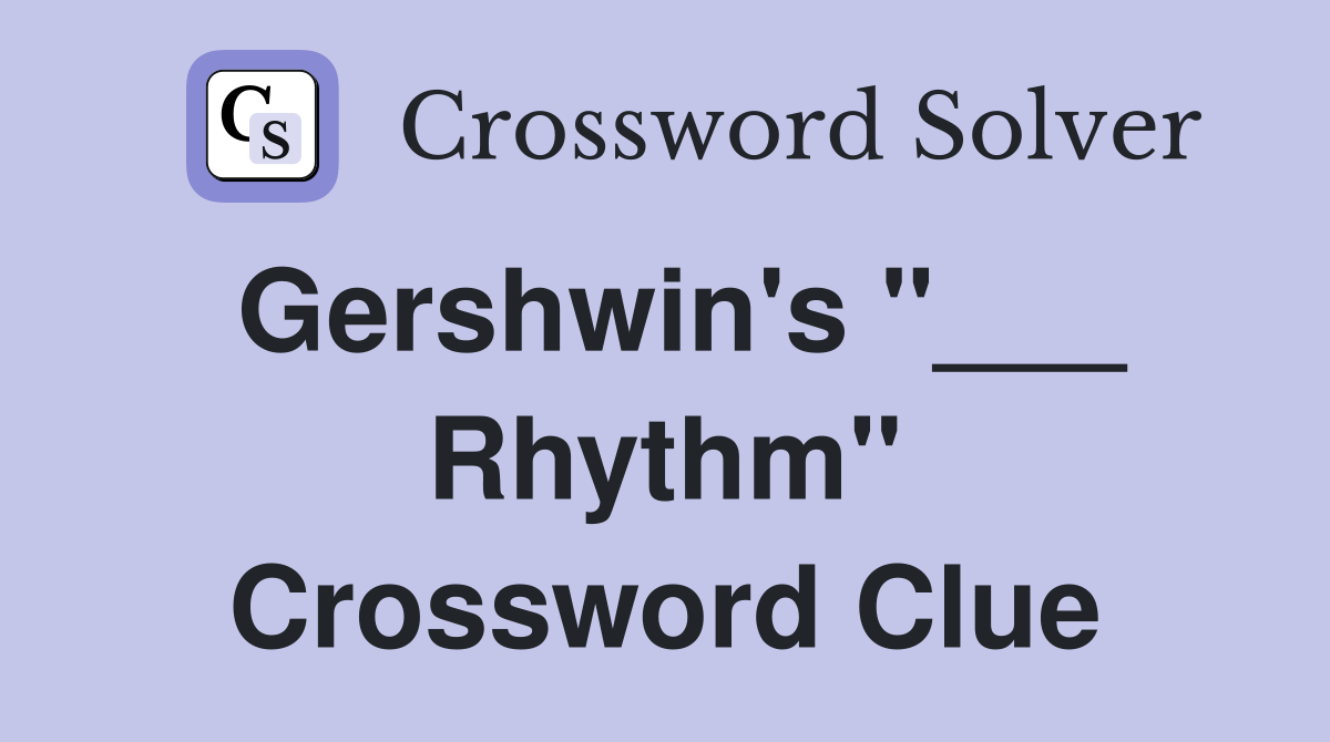 Gershwin's "___ Rhythm" Crossword Clue