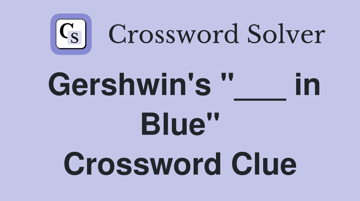 Gershwin's "___ in Blue" Crossword Clue