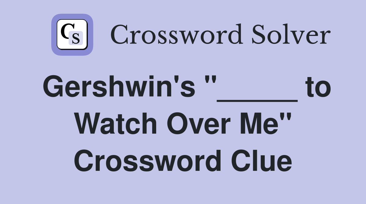 Gershwin's "_____ to Watch Over Me" Crossword Clue