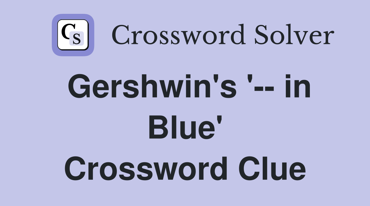 Gershwin's '-- in Blue' Crossword Clue