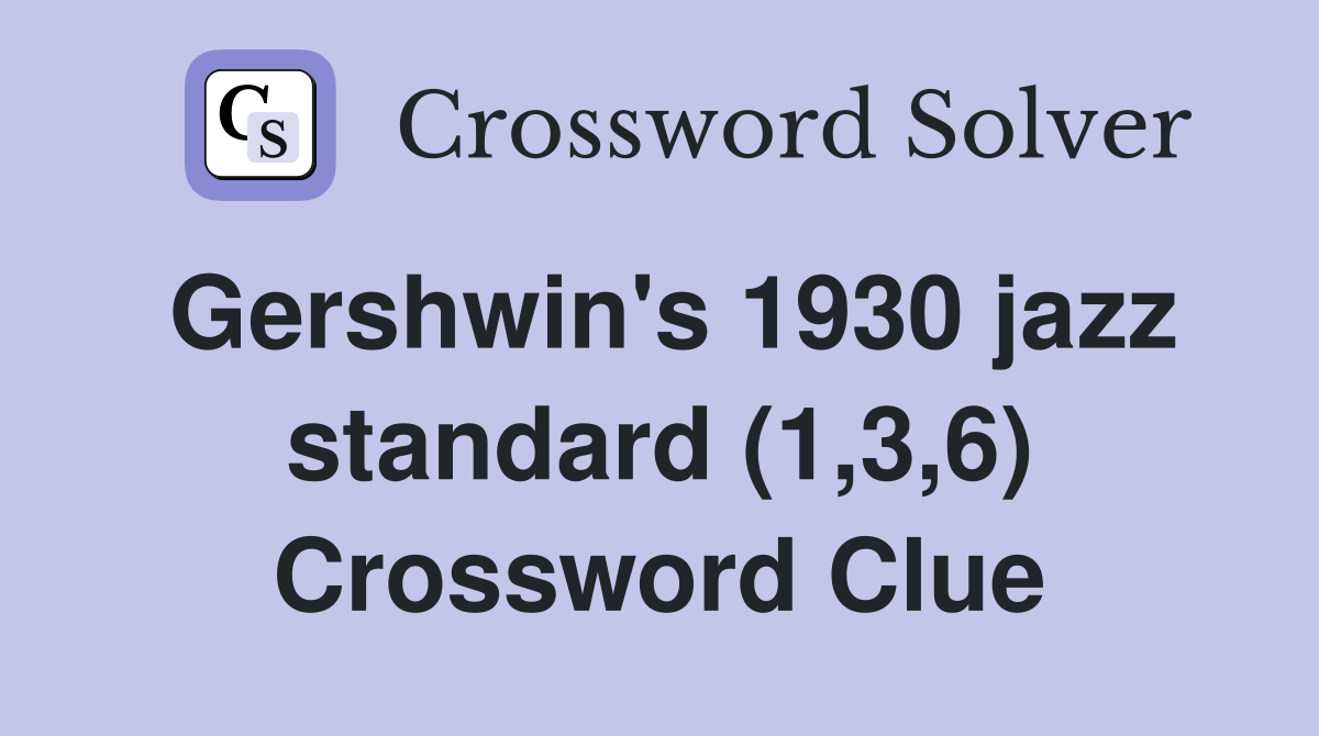 Gershwin's 1930 jazz standard (1,3,6) Crossword Clue