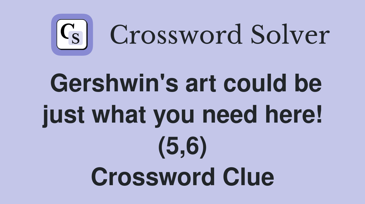 Gershwin's art could be just what you need here! (5,6) Crossword Clue