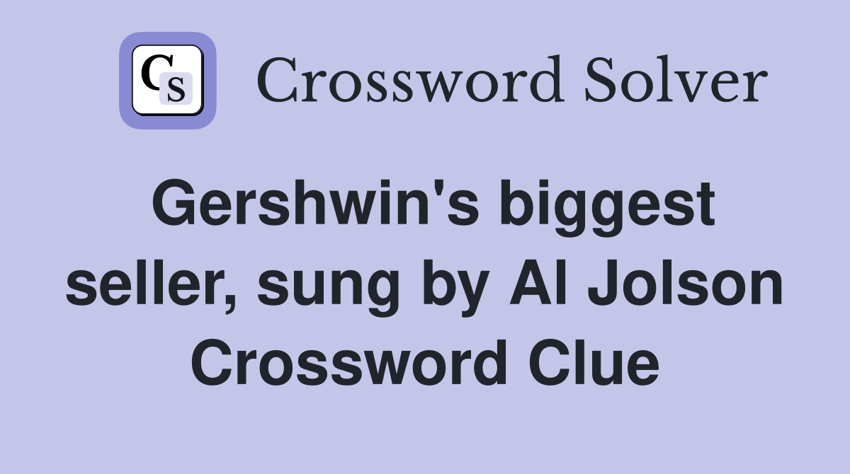 Gershwin's biggest seller, sung by Al Jolson Crossword Clue