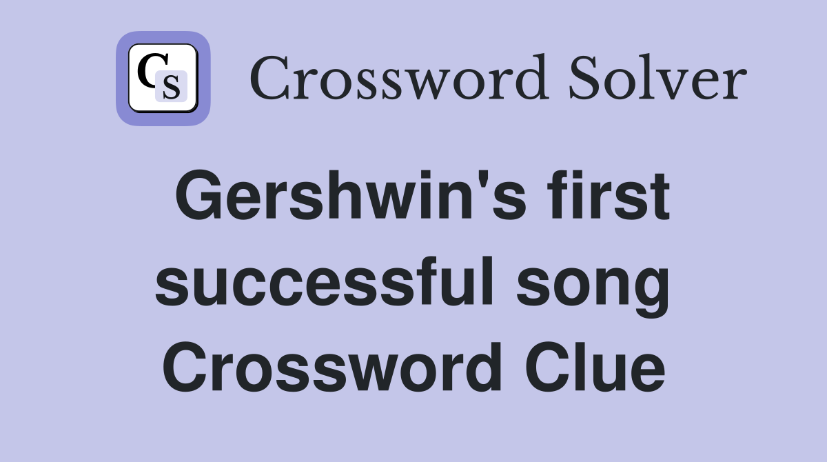 Gershwin's first successful song Crossword Clue