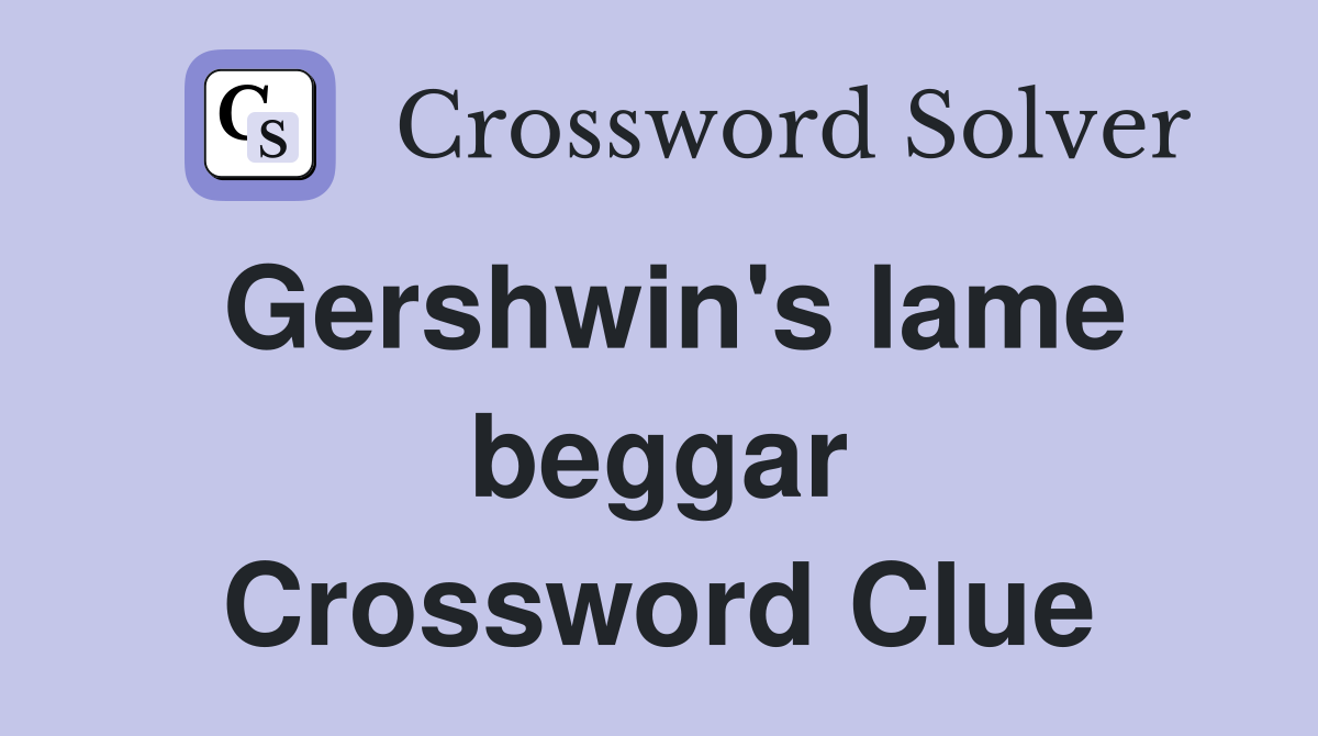 Gershwin's lame beggar Crossword Clue