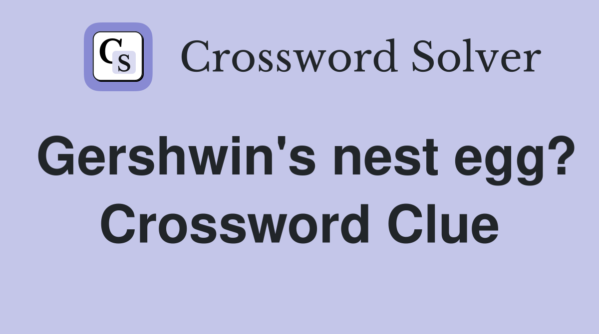 Gershwin's nest egg? Crossword Clue