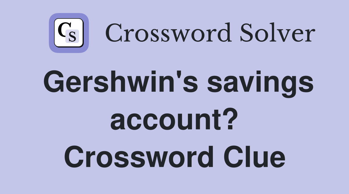 Gershwin's savings account? Crossword Clue