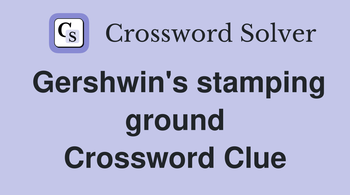 Gershwin's stamping ground Crossword Clue