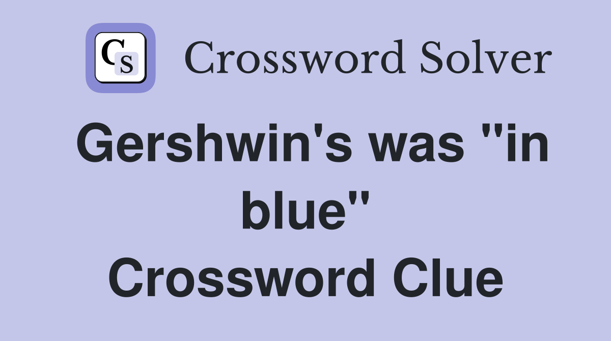 Gershwin's was "in blue" Crossword Clue