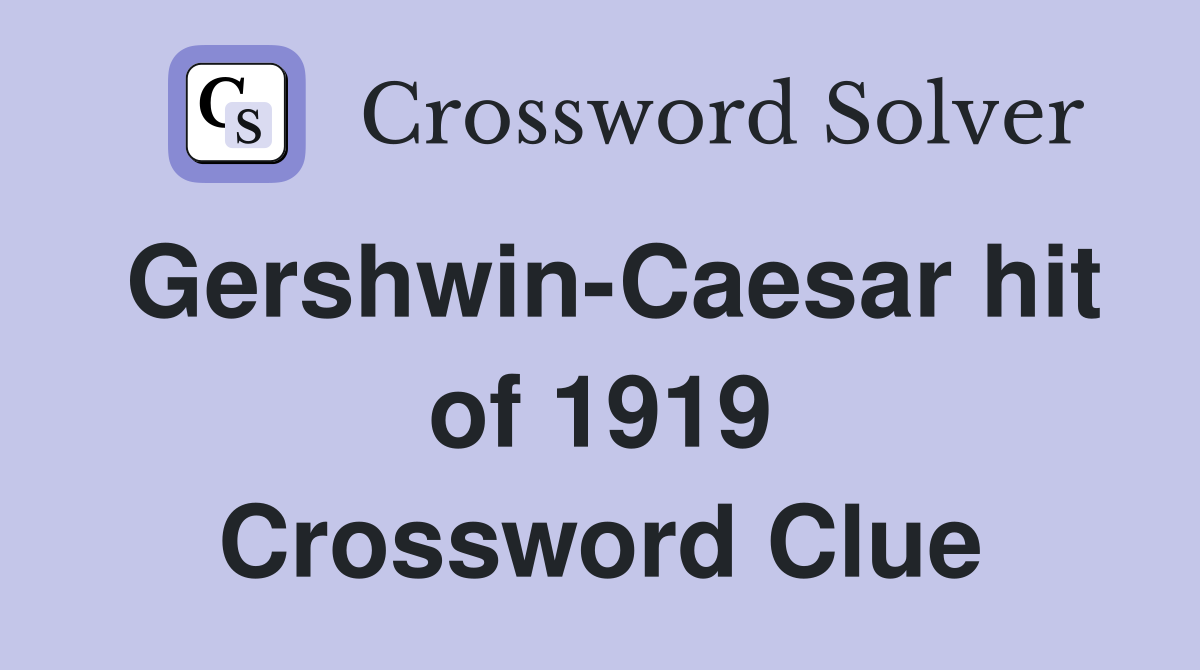 Gershwin-Caesar hit of 1919 Crossword Clue