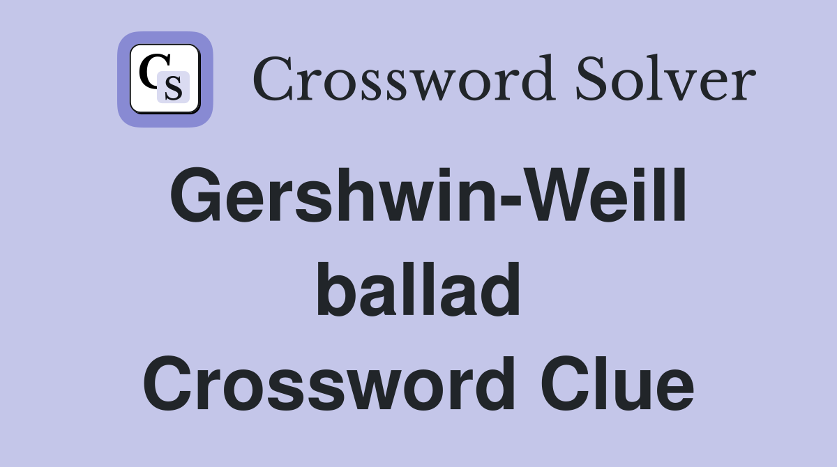 Gershwin-Weill ballad Crossword Clue