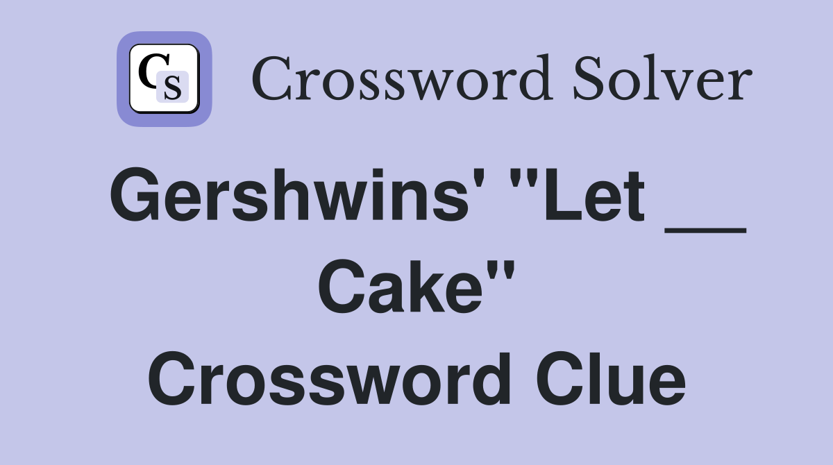 Gershwins' "Let __ Cake" Crossword Clue