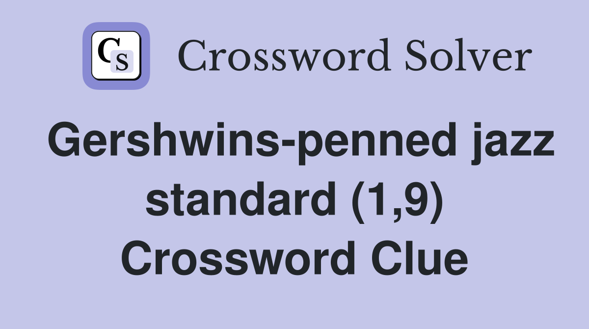 Gershwins-penned jazz standard (1,9) Crossword Clue