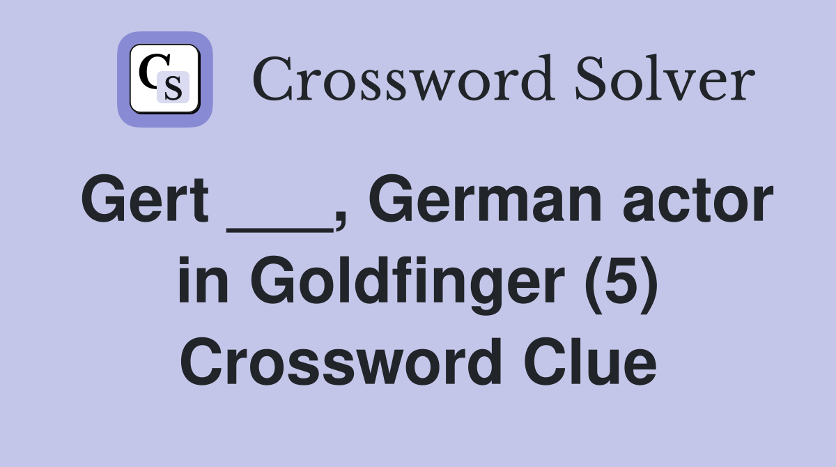 Gert ___, German actor in Goldfinger (5) Crossword Clue