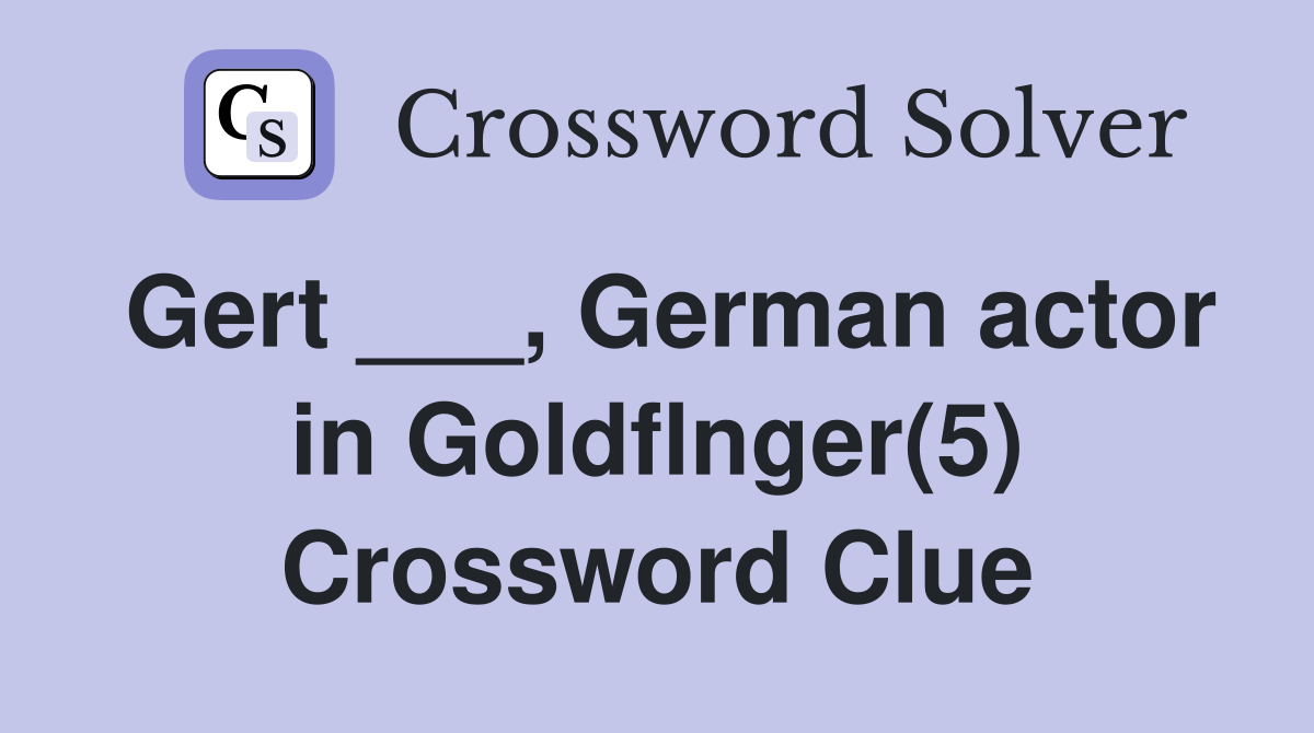 Gert ___, German actor in Goldflnger(5) Crossword Clue