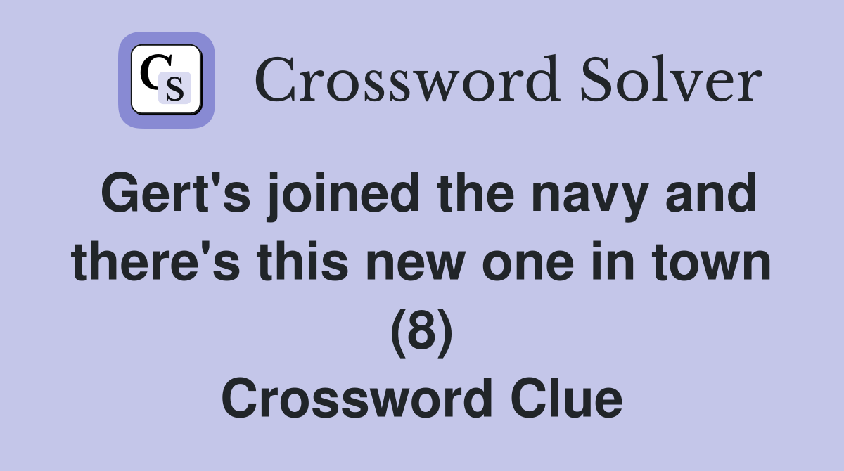 Gert's joined the navy and there's this new one in town (8) Crossword Clue