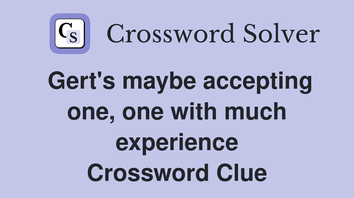Gert's maybe accepting one, one with much experience Crossword Clue
