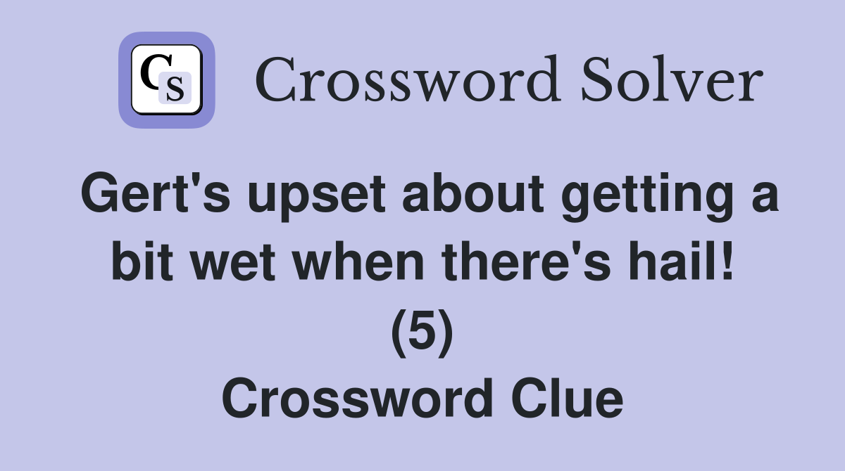 Gert's upset about getting a bit wet when there's hail! (5) Crossword Clue