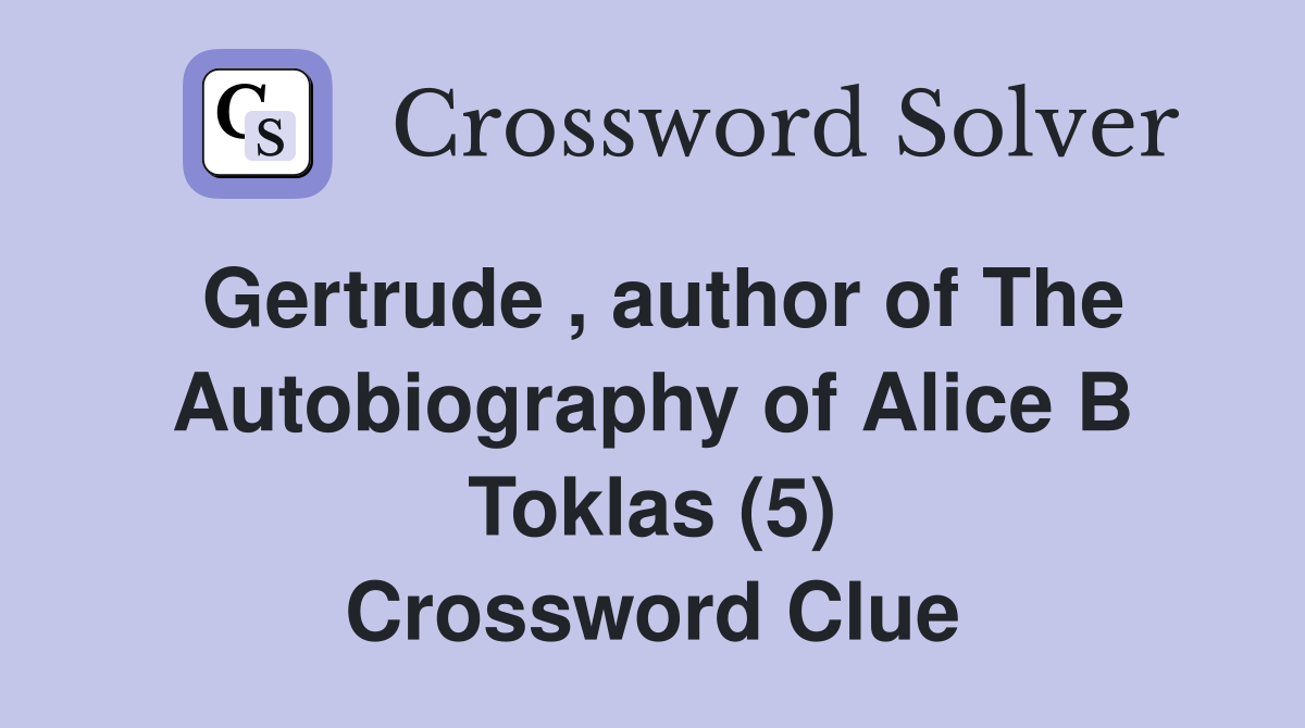 Gertrude , author of The Autobiography of Alice B Toklas (5) Crossword Clue