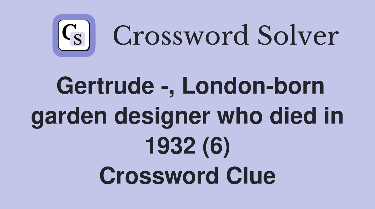 Gertrude -, London-born garden designer who died in 1932 (6) Crossword Clue