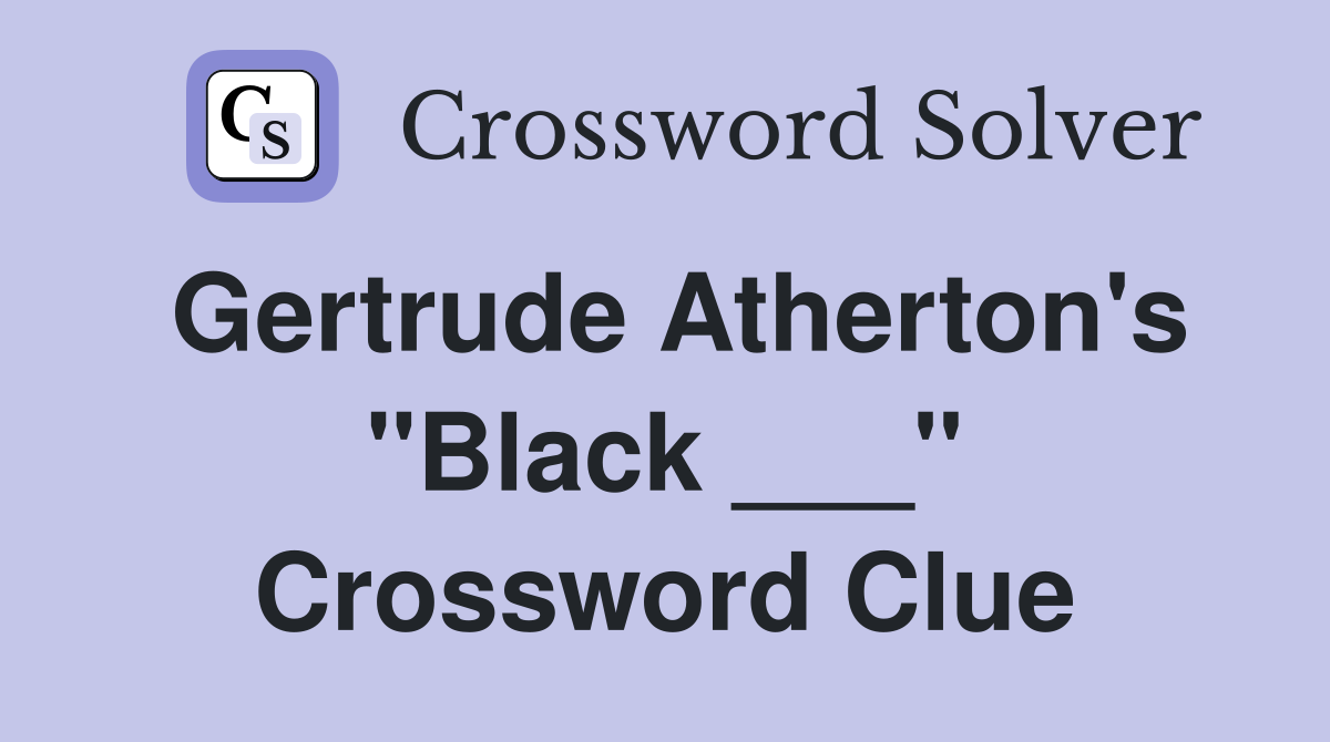 Gertrude Atherton's "Black ___" Crossword Clue