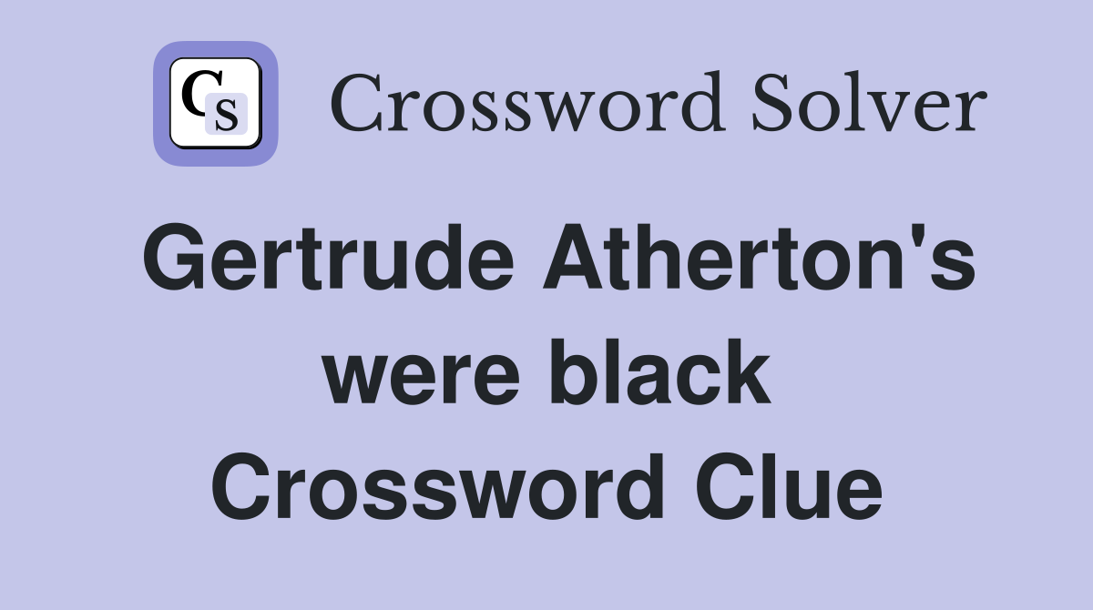 Gertrude Atherton's were black Crossword Clue