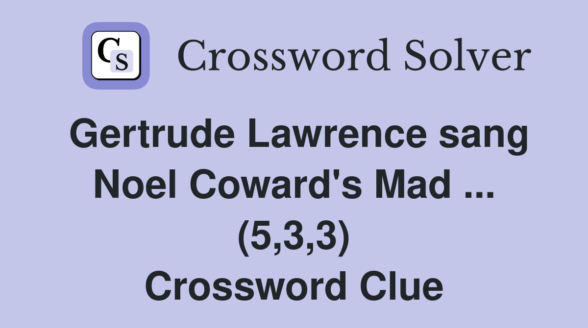 Gertrude Lawrence sang Noel Coward's Mad ... (5,3,3) Crossword Clue