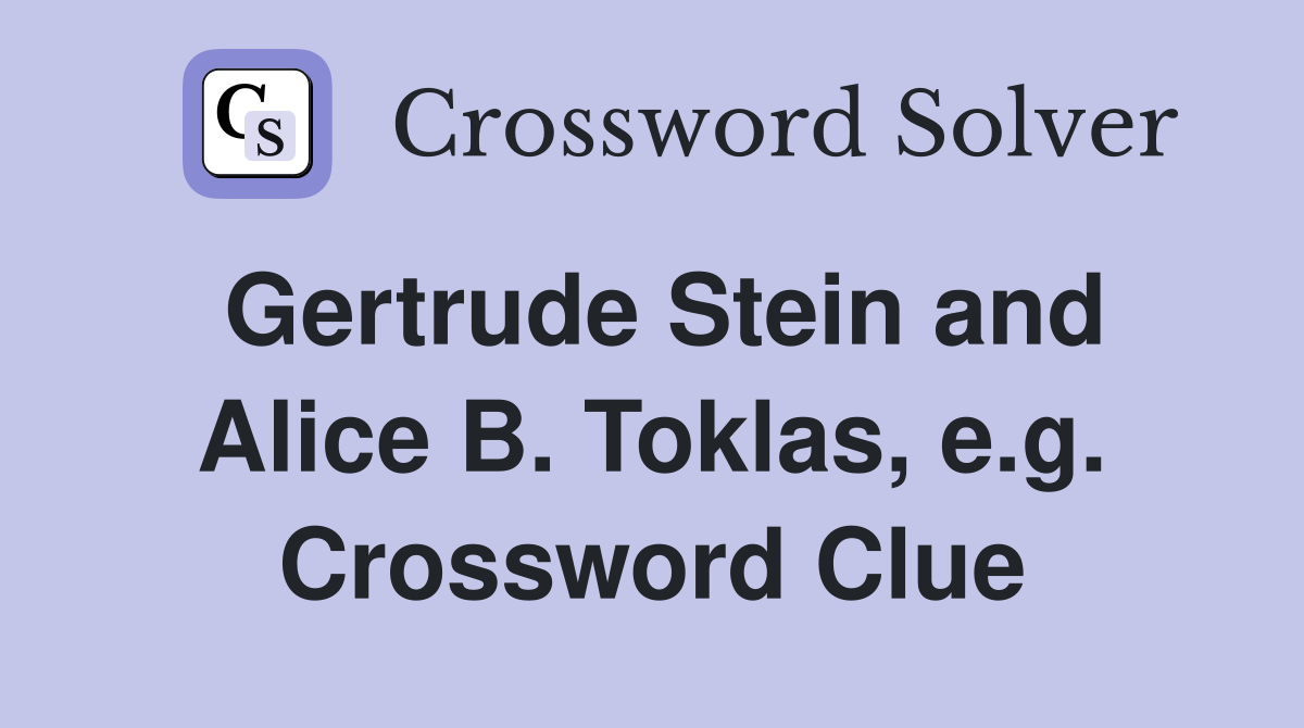 Gertrude Stein and Alice B. Toklas, e.g. Crossword Clue