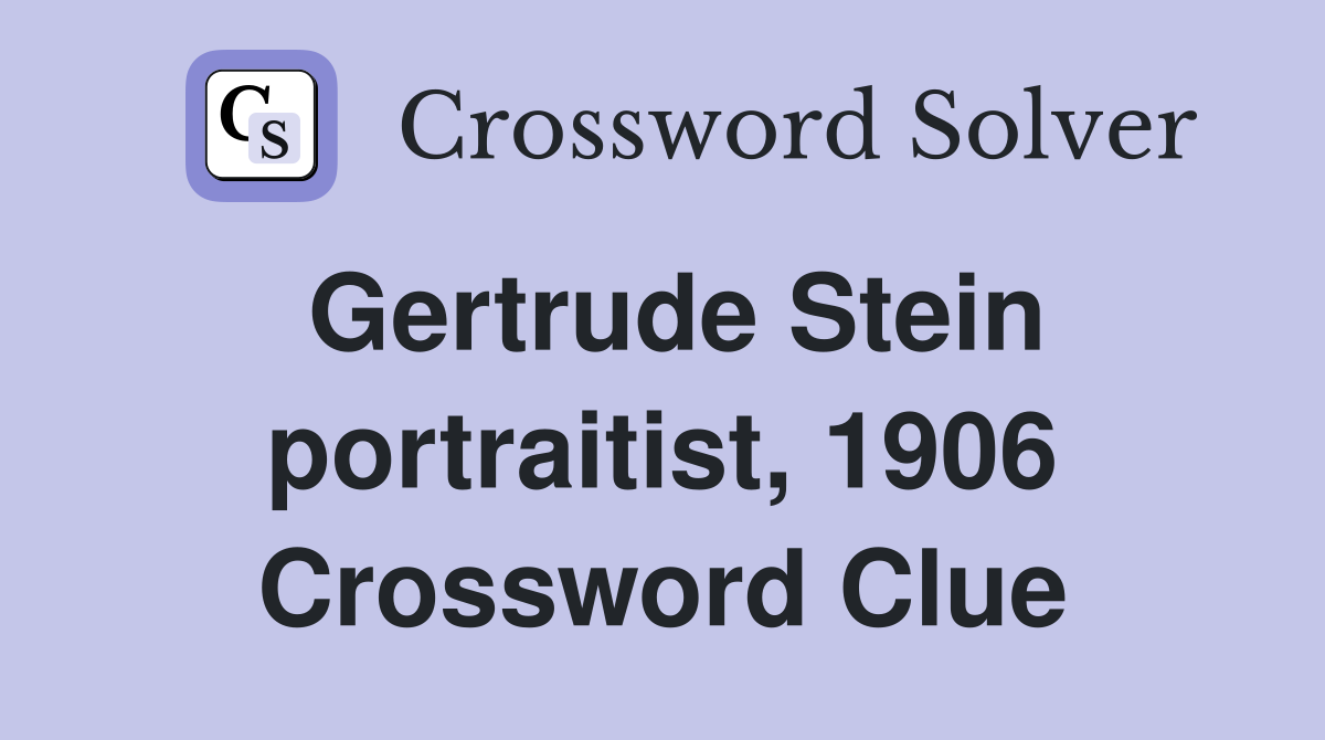 Gertrude Stein portraitist, 1906 Crossword Clue