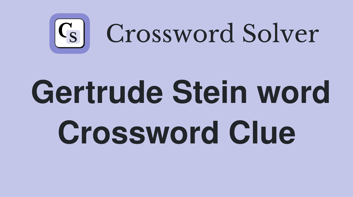 Gertrude Stein word Crossword Clue
