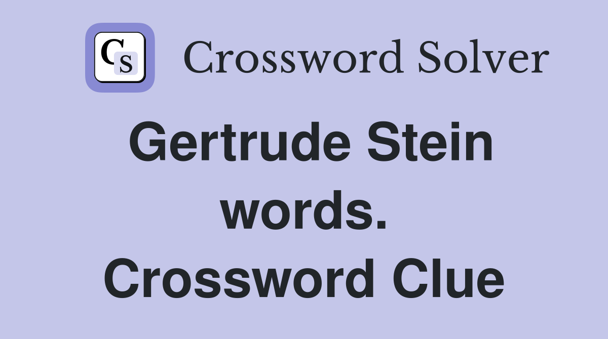 Gertrude Stein words. Crossword Clue
