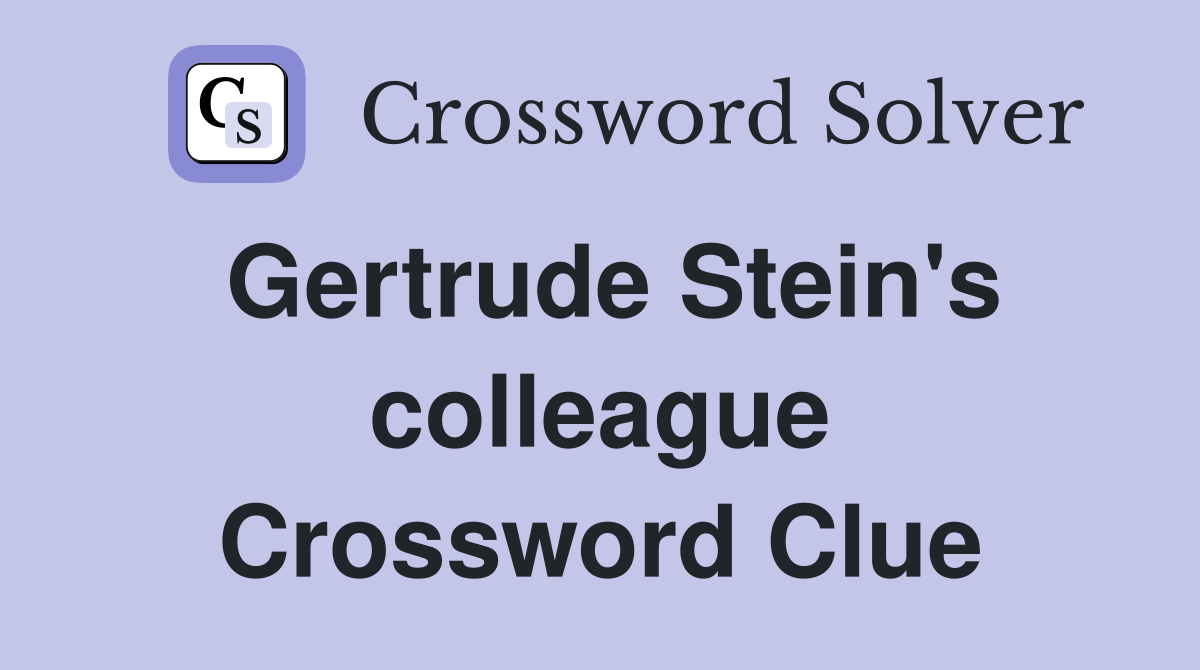 Gertrude Stein's colleague Crossword Clue