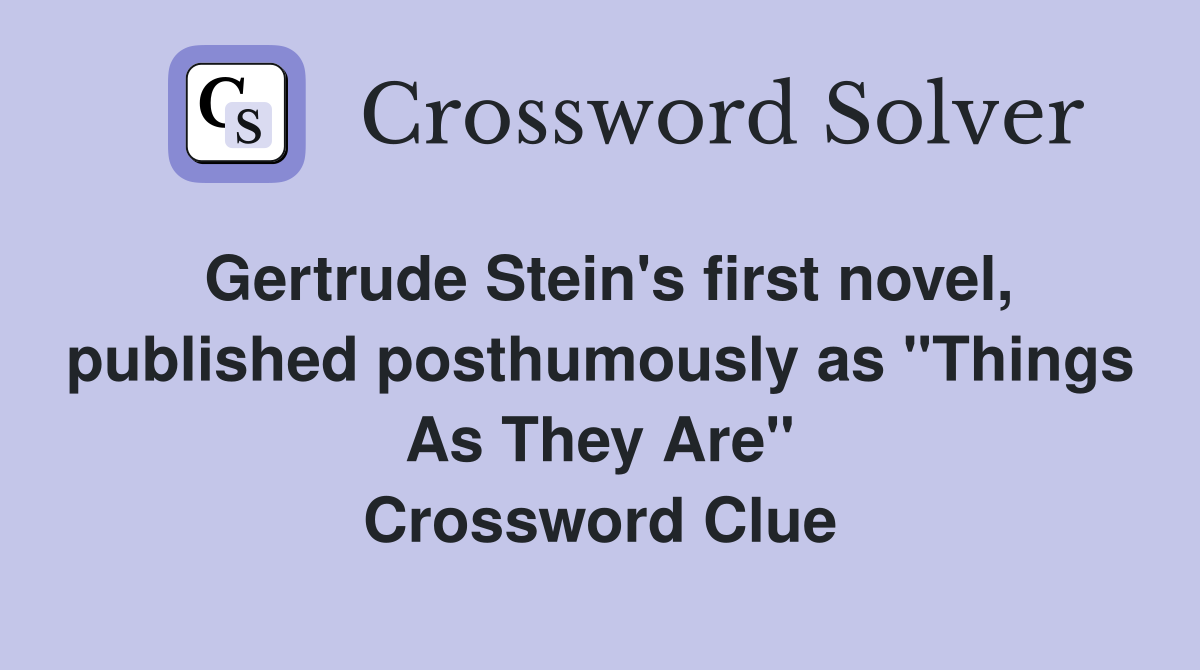 Gertrude Stein's first novel, published posthumously as "Things As They Are" Crossword Clue