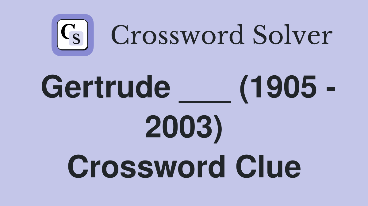 Gertrude ___ (1905 - 2003) Crossword Clue