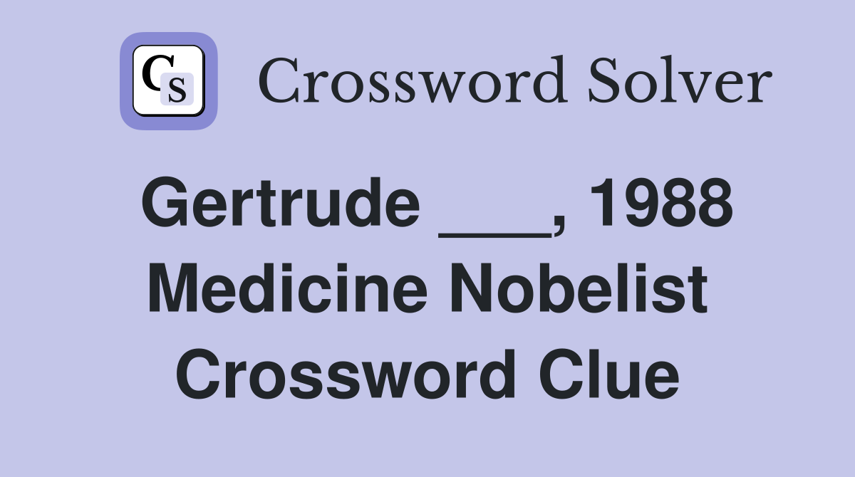 Gertrude ___, 1988 Medicine Nobelist Crossword Clue