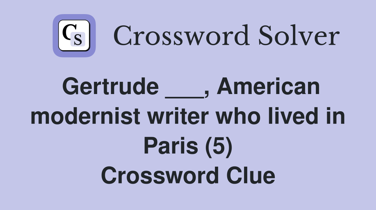Gertrude ___, American modernist writer who lived in Paris (5) Crossword Clue