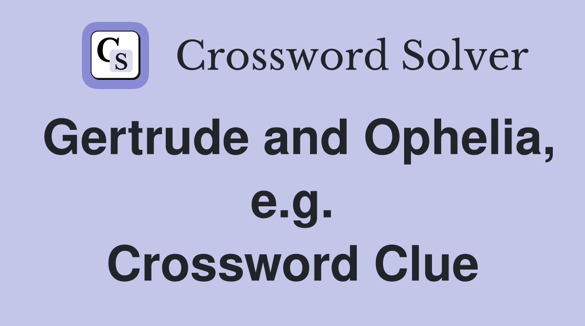 Gertrude and Ophelia, e.g. Crossword Clue