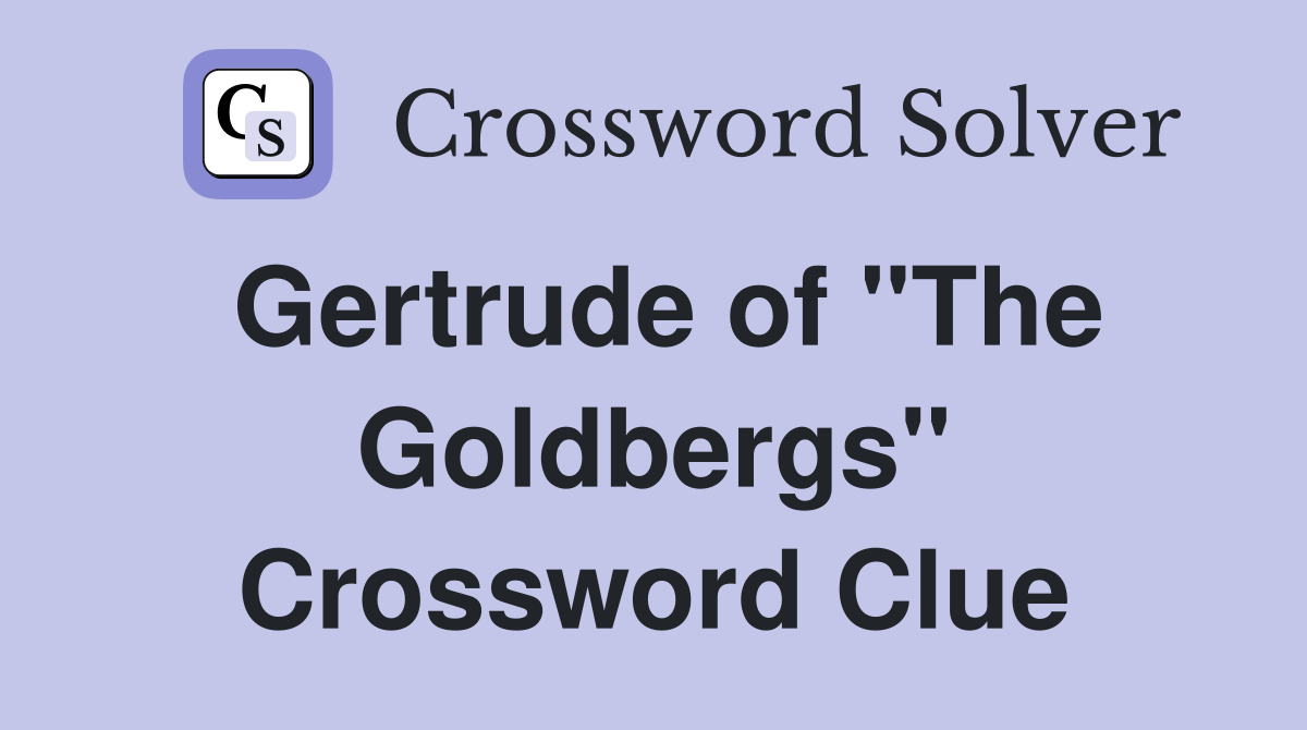 Gertrude of "The Goldbergs" Crossword Clue