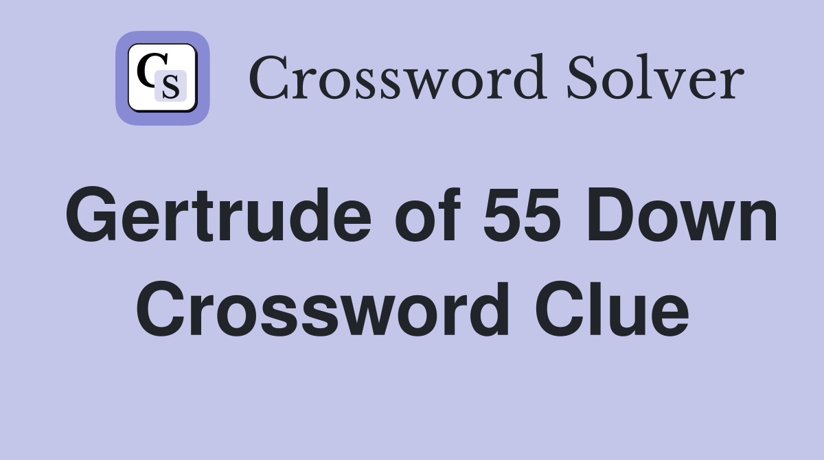Gertrude of 55 Down Crossword Clue