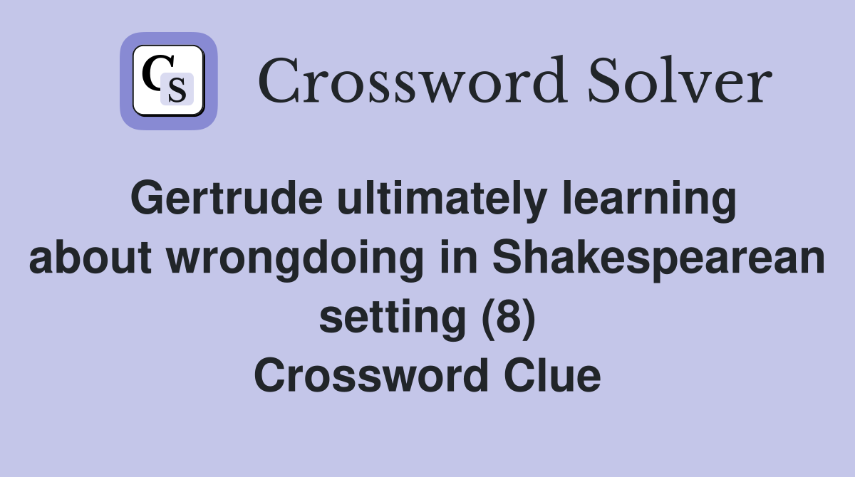 Gertrude ultimately learning about wrongdoing in Shakespearean setting (8) Crossword Clue
